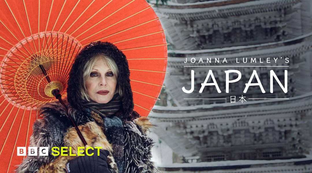 Stream the Joanna Lumley Japan travel show - Joanna Lumley's Japan on BBC Select