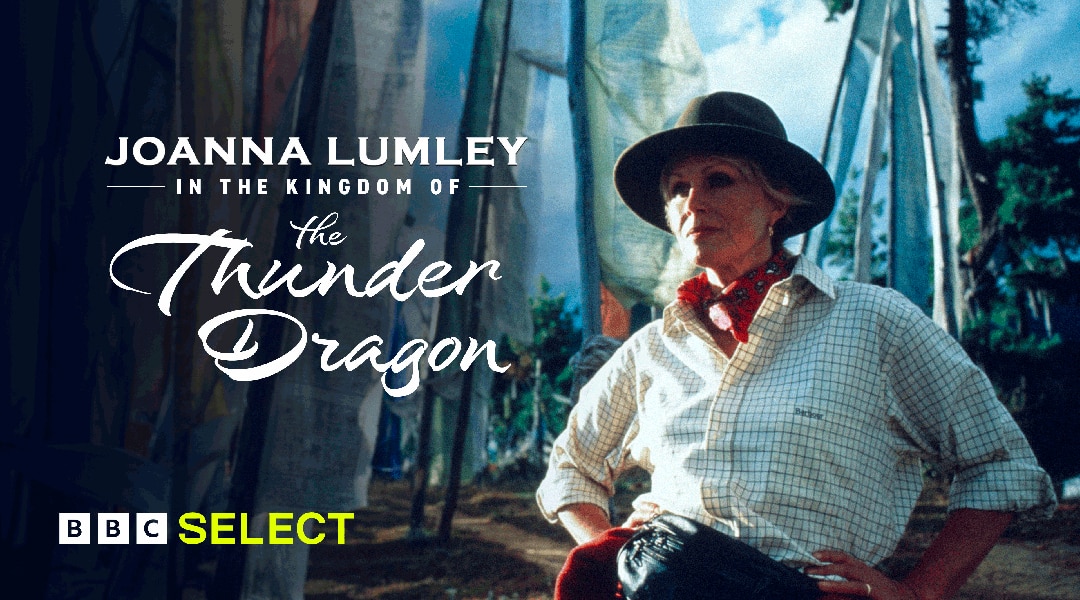 Watch Joanna Lumley in the Kingdom of the Thunder Dragon