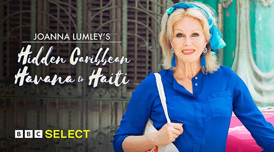 Watch Joanna Lumley’s Hidden Caribbean : Havana to Haiti on BBC Select