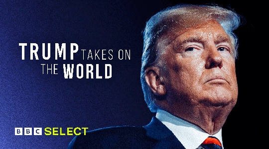 Watch Trump Takes on the World on BBC Select