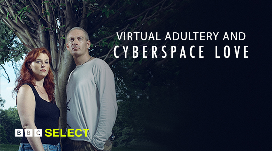 Watch Virtual Adultery and Cyberspace Love on BBC Select