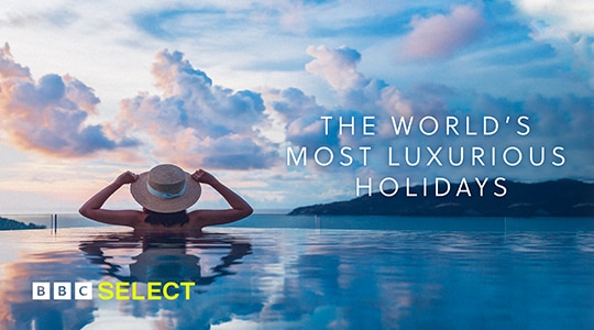 Watch World’s Most Luxurious Holidays on BBC Select