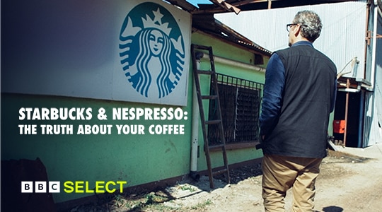 Watch Starbucks & Nespresso: The Truth About Your Coffee on BBC Select