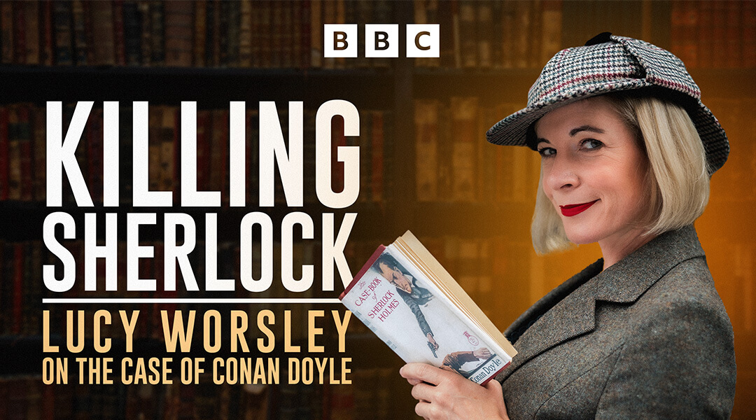 Killing Sherlock: Lucy Worsley on the Case of Conan Doyle